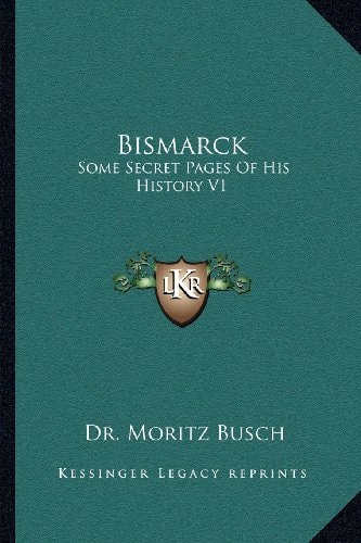 Bismarck: Some Secret Pages Of His History V1