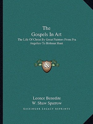The Gospels In Art: The Life Of Christ By Great Painters From Fra Angelico To Holman Hunt
