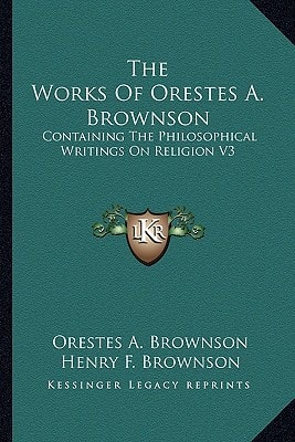 The Works Of Orestes A. Brownson: Containing The Philosophical Writings On Religion V3