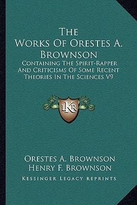 The Works Of Orestes A. Brownson: Containing The Spirit-Rapper And Criticisms Of Some Recent Theories In The Sciences V9