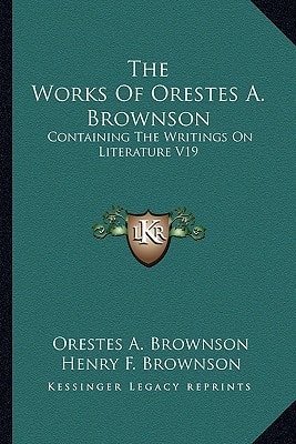The Works Of Orestes A. Brownson: Containing The Writings On Literature V19