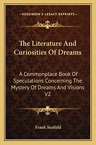 The Literature And Curiosities Of Dreams: A Commonplace Book Of Speculations Concerning The Mystery Of Dreams And Visions V2