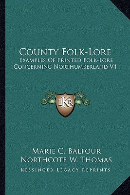 County Folk-Lore: Examples Of Printed Folk-Lore Concerning Northumberland V4