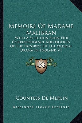 Memoirs Of Madame Malibran: With A Selection From Her Correspondence And Notices Of The Progress Of The Musical Drama In England V1