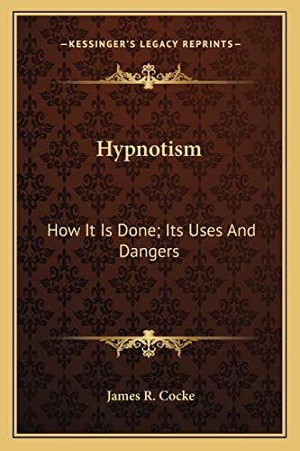 Hypnotism: How It Is Done; Its Uses And Dangers