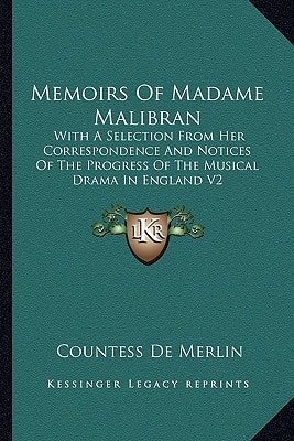 Memoirs Of Madame Malibran: With A Selection From Her Correspondence And Notices Of The Progress Of The Musical Drama In England V2