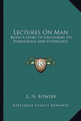 Lectures On Man: Being A Series Of Discourses On Phrenology And Physiology