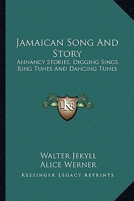 Jamaican Song And Story: Annancy Stories, Digging Sings, Ring Tunes And Dancing Tunes
