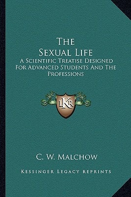 The Sexual Life: A Scientific Treatise Designed For Advanced Students And The Professions