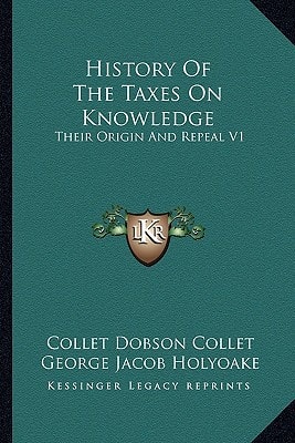 History Of The Taxes On Knowledge: Their Origin And Repeal V1