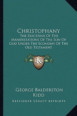 Christophany: The Doctrine Of The Manifestations Of The Son Of God Under The Economy Of The Old Testament