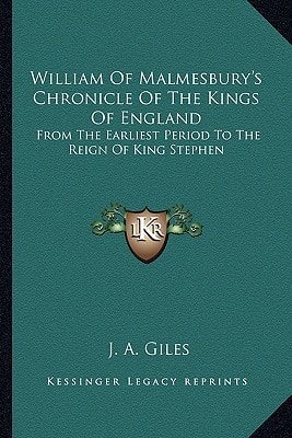 William Of Malmesbury's Chronicle Of The Kings Of England: From The Earliest Period To The Reign Of King Stephen
