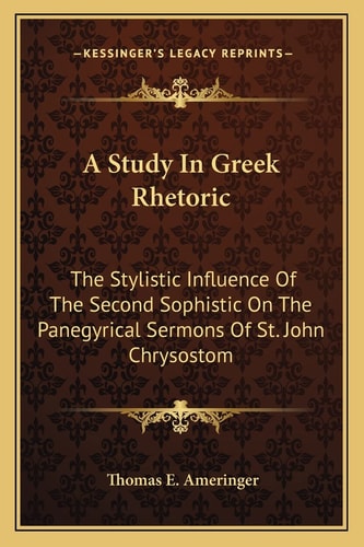 A Study In Greek Rhetoric: The Stylistic Influence Of The Second Sophistic On The Panegyrical Sermons Of St. John Chrysostom