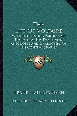 The Life Of Voltaire: With Interesting Particulars Respecting His Death And Anecdotes And Characters Of His Contemporaries