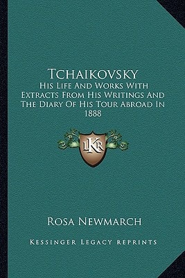Tchaikovsky: His Life And Works With Extracts From His Writings And The Diary Of His Tour Abroad In 1888