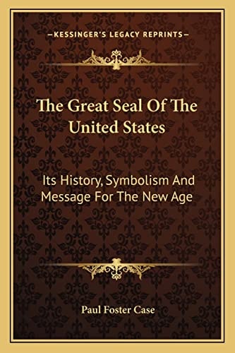 The Great Seal Of The United States: Its History, Symbolism And Message For The New Age
