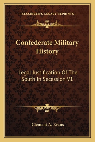 Confederate Military History: Legal Justification Of The South In Secession V1