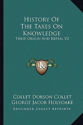 History Of The Taxes On Knowledge: Their Origin And Repeal V2