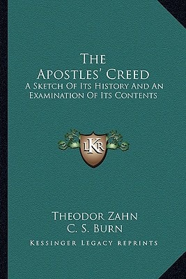 The Apostles' Creed: A Sketch Of Its History And An Examination Of Its Contents