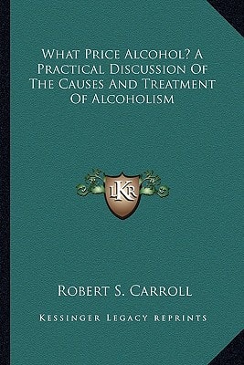 What Price Alcohol? A Practical Discussion Of The Causes And Treatment Of Alcoholism