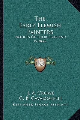 The Early Flemish Painters: Notices Of Their Lives And Works