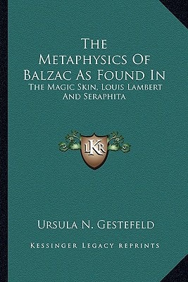 The Metaphysics Of Balzac As Found In: The Magic Skin, Louis Lambert And Seraphita