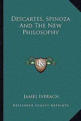 Descartes, Spinoza And The New Philosophy