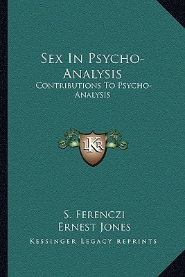Sex In Psycho-Analysis: Contributions To Psycho-Analysis