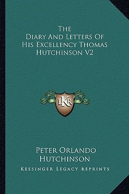 The Diary And Letters Of His Excellency Thomas Hutchinson V2