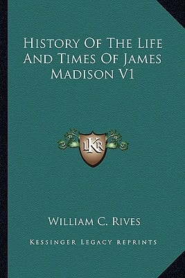 History Of The Life And Times Of James Madison V1