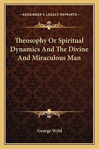 Theosophy Or Spiritual Dynamics And The Divine And Miraculous Man