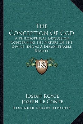 The Conception Of God: A Philosophical Discussion Concerning The Nature Of The Divine Idea As A Demonstrable Reality