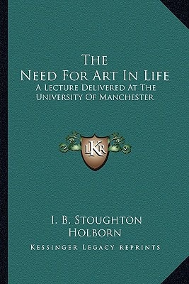 The Need For Art In Life: A Lecture Delivered At The University Of Manchester