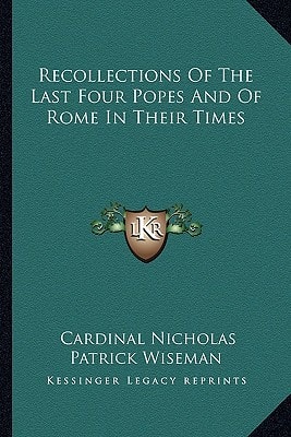 Recollections Of The Last Four Popes And Of Rome In Their Times