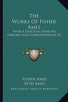 The Works Of Fisher Ames: With A Selection From His Speeches And Correspondence V2