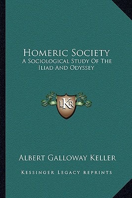 Homeric Society: A Sociological Study Of The Iliad And Odyssey