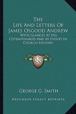 The Life And Letters Of James Osgood Andrew: With Glances At His Cotemporaries And At Events In Church History