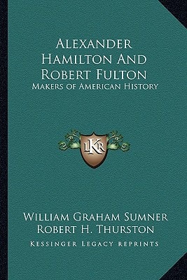 Alexander Hamilton And Robert Fulton: Makers of American History