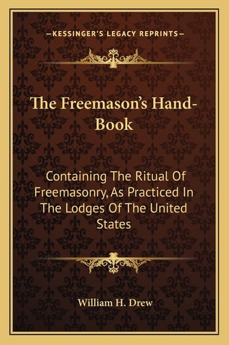 The Freemason's Hand-Book: Containing The Ritual Of Freemasonry, As Practiced In The Lodges Of The United States