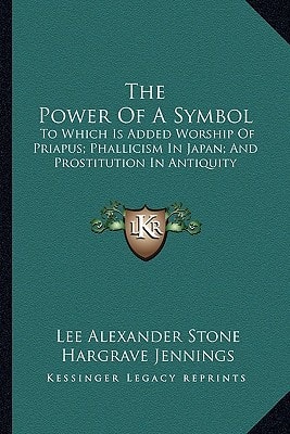 The Power Of A Symbol: To Which Is Added Worship Of Priapus; Phallicism In Japan; And Prostitution In Antiquity