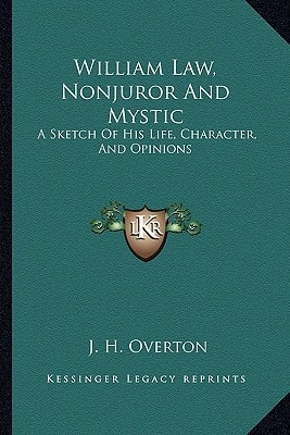 William Law, Nonjuror And Mystic: A Sketch Of His Life, Character, And Opinions