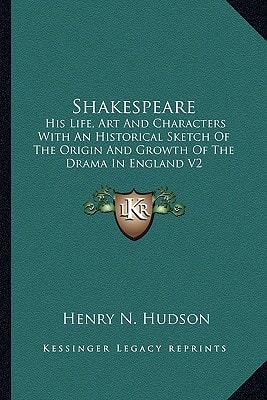 Shakespeare: His Life, Art And Characters With An Historical Sketch Of The Origin And Growth Of The Drama In England V2