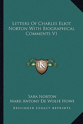 Letters Of Charles Eliot Norton With Biographical Comments V1
