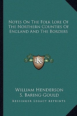 Notes on the Folk Lore of the Northern Counties of England and the Borders