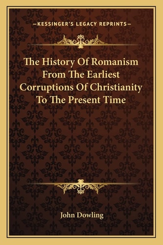 The History Of Romanism From The Earliest Corruptions Of Christianity To The Present Time
