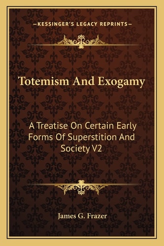 Totemism And Exogamy: A Treatise On Certain Early Forms Of Superstition And Society V2