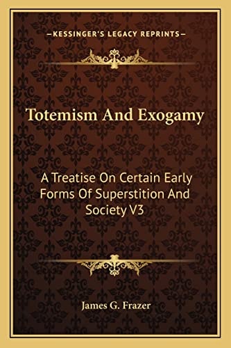 Totemism And Exogamy: A Treatise On Certain Early Forms Of Superstition And Society V3