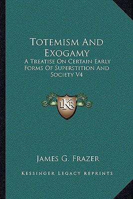 Totemism And Exogamy: A Treatise On Certain Early Forms Of Superstition And Society V4