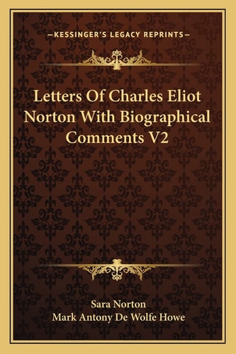 Letters Of Charles Eliot Norton With Biographical Comments V2