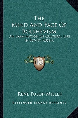The Mind And Face Of Bolshevism: An Examination Of Cultural Life In Soviet Russia